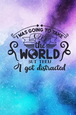 Chcel som ovládnuť svet, ale potom som sa rozptýlil: Linkovaný zápisník: Vtipná citácia na obálke denníka - I Was Going To Take Over The World But Then I Got Distracted: Lined Notebook: Funny Quote Cover Journal
