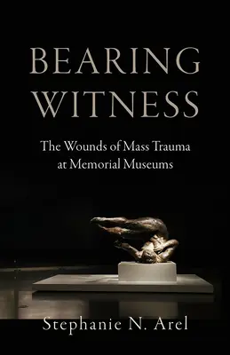 Svedectvo: Rany masovej traumy v pamätných múzeách - Bearing Witness: The Wounds of Mass Trauma at Memorial Museums