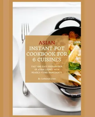 Instant Pot Asian Cookbook with 6 Asia Countries Cuisine (Instantná ázijská kuchárka so 6 kuchyňami ázijských krajín): Rýchla a jednoduchá príprava ázijskej kuchyne s ľahko dostupnými surovinami - Instant Pot Asian Cookbook with 6 Asia Countries Cuisine: Fast and Easy Preparation of Asian cuisine with readily found ingredients
