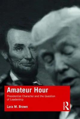 Amatérska hodina: Prezidentský charakter a otázka vodcovstva - Amateur Hour: Presidential Character and the Question of Leadership