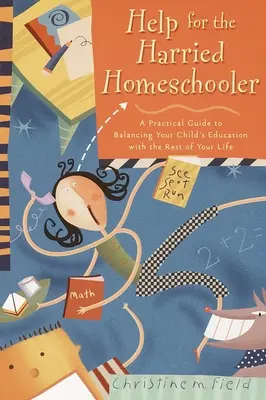 Pomôcka pre uponáhľaných učiteľov v domácnosti: Praktická príručka, ako zladiť vzdelávanie dieťaťa so zvyškom života - Help for the Harried Homeschooler: A Practical Guide to Balancing Your Child's Education with the Rest of Your Life