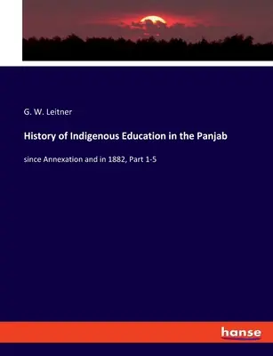 Dejiny domorodého školstva v Pandžábe: od anexie a v roku 1882, časť 1-5 - History of Indigenous Education in the Panjab: since Annexation and in 1882, Part 1-5