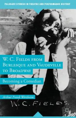 W. C. Fields od burlesky a vaudevillu po Broadway: a broadwayského divadla: Ako sa stať komikom - W. C. Fields from Burlesque and Vaudeville to Broadway: Becoming a Comedian