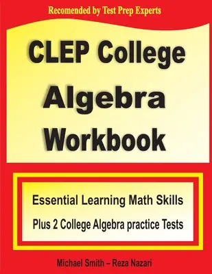 CLEP College Algebra Workbook: Základné učebné matematické zručnosti a dva cvičné testy z vysokoškolskej algebry - CLEP College Algebra Workbook: Essential Learning Math Skills Plus Two College Algebra Practice Tests
