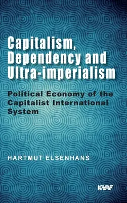 Kapitalizmus, závislosť a ultraimperializmus: Politická ekonómia kapitalistického medzinárodného systému - Capitalism, Dependency and Ultra-imperialism: Political Economy of the Capitalist International System