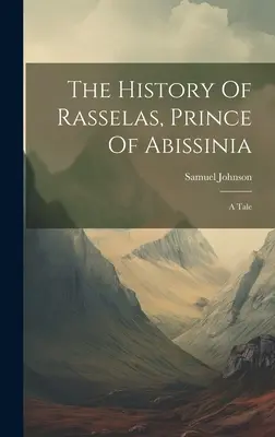 Dejiny Rasselasa, kniežaťa abisínskeho: A Tale: A Tale - The History Of Rasselas, Prince Of Abissinia: A Tale
