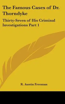 Slávne prípady doktora Thorndyka: Časť 1: Tridsaťsedem jeho kriminálnych vyšetrovaní - The Famous Cases of Dr. Thorndyke: Thirty-Seven of His Criminal Investigations Part 1