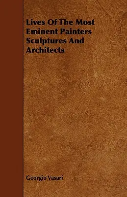Životy najvýznamnejších maliarov sochárov a architektov - Lives Of The Most Eminent Painters Sculptures And Architects