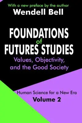 Základy štúdií budúcnosti: Hodnoty, objektivita a dobrá spoločnosť. - Foundations of Futures Studies: Volume 2: Values, Objectivity, and the Good Society