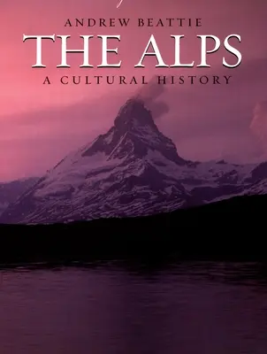 Alpy: Alpy: kultúrna história - The Alps: A Cultural History