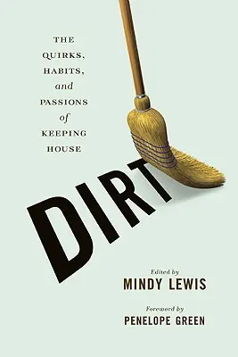 Dirt: The Quirks, Habits, and Passions of Keeping House (Špina: Zvláštnosti, zvyky a vášne pri vedení domácnosti) - Dirt: The Quirks, Habits, and Passions of Keeping House