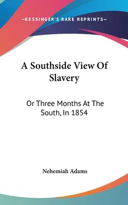 Pohľad na otroctvo z južnej strany: Alebo tri mesiace na juhu v roku 1854 - A Southside View Of Slavery: Or Three Months At The South, In 1854
