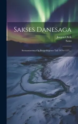 Sakses Danesaga: ((Grammaticus) Saxo): Svensnnernes Og Borgerkrgenes Tid (1076-1157)... - Sakses Danesaga: Svensnnernes Og Borgerkrgenes Tid (1076-1157)... ((Grammaticus) Saxo)