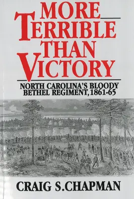 Strašnejšie ako víťazstvo: Krvavý pluk Bethel v Severnej Karolíne, 1861 - 1965 - More Terrible Than Victory: North Carolina's Bloody Bethel Regiment, 1861-65
