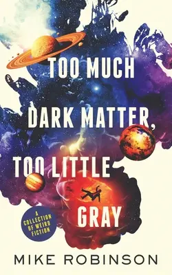 Príliš veľa tmavej hmoty, príliš málo šedej: zbierka podivnej fantastiky - Too Much Dark Matter, Too Little Gray: A Collection of Weird Fiction