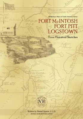 Fort McIntosh, Fort Pitt, Logstown: Tri historické náčrty - Fort McIntosh, Fort Pitt, Logstown: Three Historical Sketches
