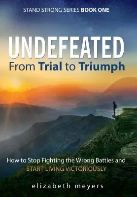 Neporazený: Ako prestať bojovať v nesprávnych bitkách a začať žiť víťazne - Undefeated: From Trial to Triumph--How to Stop Fighting the Wrong Battles and Start Living Victoriously