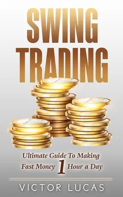 Swingové obchodovanie: Vydanie knihy: Stratégie obchodovania s cennými papiermi - Stratégie obchodovania s cennými papiermi - 1 hodina denne - Swing Trading: The Ultimate Guide to Making Fast Money 1 Hour a Day