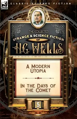 Zbierka podivnej a vedeckej fantastiky H. G. Wellsa: Moderná utópia & V dňoch kométy - The Collected Strange & Science Fiction of H. G. Wells: Volume 5-A Modern Utopia & In the Days of the Comet