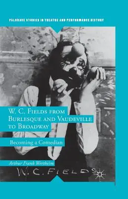 W. C. Fields od burlesky a vaudevillu po Broadway: Stať sa komikom - W. C. Fields from Burlesque and Vaudeville to Broadway: Becoming a Comedian