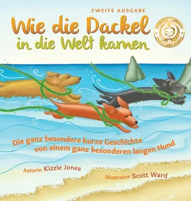 Wie die Dackel in die Welt kamen (Druhé vydanie nemecko-anglické dvojjazyčné tvrdé obálky): Die ganz besondere kurze Geschichte von einem ganz besonderen l - Wie die Dackel in die Welt kamen (Second Edition German/English Bilingual Hard Cover): Die ganz besondere kurze Geschichte von einem ganz besonderen l