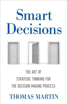 Inteligentné rozhodnutia: Umenie strategického myslenia pre rozhodovací proces - Smart Decisions: The Art of Strategic Thinking for the Decision Making Process