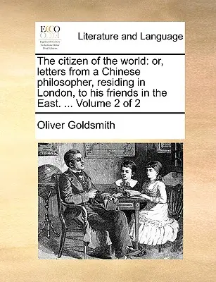 Občan sveta: Listy čínskeho filozofa žijúceho v Londýne priateľom na Východe. ... 2. zväzok z 2 - The Citizen of the World: Or, Letters from a Chinese Philosopher, Residing in London, to His Friends in the East. ... Volume 2 of 2