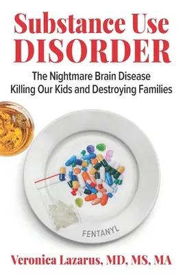 Porucha spôsobená užívaním návykových látok: Nočná mora mozgu, ktorá zabíja naše deti a ničí rodiny - Substance Use Disorder: The Nightmare Brain Disease Killing Our Kids & Destroying Families
