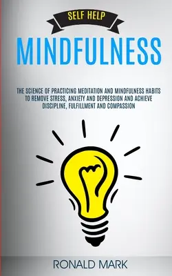 Svojpomoc: Všímavosť: Veda o praktizovaní meditácie a návykov mindfulness na odstránenie stresu, úzkosti a depresie a - Self Help: Mindfulness: The Science Of Practicing Meditation And Mindfulness Habits To Remove Stress, Anxiety And Depression And