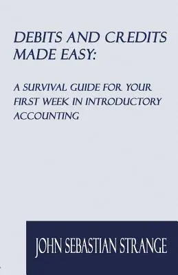 Jednoduché debety a kredity: Príručka na prežitie počas prvého týždňa v úvodnom účtovníctve - Debits and Credits Made Easy: A Survival Guide for Your First Week in Introductory Accounting
