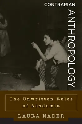 Kontraverzná antropológia: Nepísané pravidlá akademického prostredia - Contrarian Anthropology: The Unwritten Rules of Academia