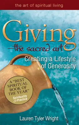 Darovanie - posvätné umenie: Vytváranie životného štýlu štedrosti - Giving--The Sacred Art: Creating a Lifestyle of Generousity