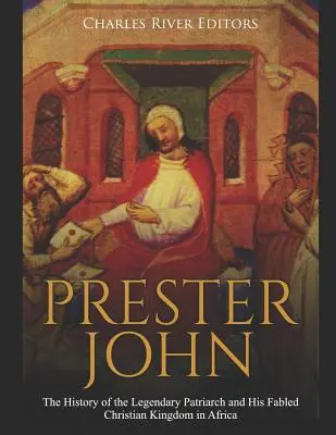 Prester John: História legendárneho patriarchu a jeho bájneho kresťanského kráľovstva v Afrike - Prester John: The History of the Legendary Patriarch and His Fabled Christian Kingdom in Africa