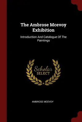 Výstava Ambrose Mcevoy: Úvod a katalóg obrazov - The Ambrose Mcevoy Exhibition: Introduction And Catalogue Of The Paintings