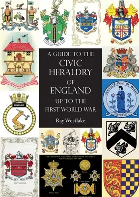 PRÍRUČKA K OBČIANSKYM HERALDÉRIAM ANGLIE Do prvej svetovej vojny - A GUIDE TO THE CIVIC HERALDRY OF ENGLAND Up to the First World War