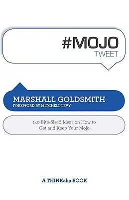 #Mojotweet: 140 nápadov, ako získať a udržať si svoje Mojo - #Mojotweet: 140 Bite-Sized Ideas on How to Get and Keep Your Mojo