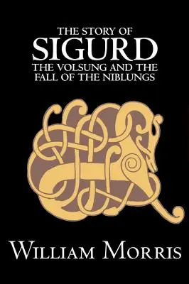 Príbeh o Sigurdovi Volsungovi a páde Niblungov od Wiliama Morrisa, beletria, legendy, mýty a báje - všeobecné - The Story of Sigurd the Volsung and the Fall of the Niblungs by Wiliam Morris, Fiction, Legends, Myths, & Fables - General