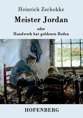 Meister Jordan oder Handwerk hat goldenen Boden: Ein Feierabendbchlein fr Lehrlinge, verstndige Gesellen und Meister