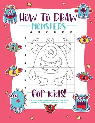 Ako kresliť príšery: Kreslenie krok za krokom - kniha aktivít pre deti, aby sa naučili kresliť pekné veci - How to Draw Monsters: A Step-by-Step Drawing - Activity Book for Kids to Learn to Draw Pretty Stuff