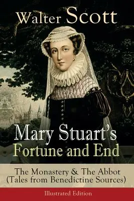 Mária Stuartovna: šťastie a koniec: Kláštor a opát (Príbehy z benediktínskych prameňov) - ilustrované vydanie: Historické romány - Mary Stuart's Fortune and End: The Monastery & The Abbot (Tales from Benedictine Sources) - Illustrated Edition: Historical Novels