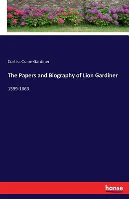 Dokumenty a životopisy Liona Gardinera: 1599-1663 - The Papers and Biography of Lion Gardiner: 1599-1663