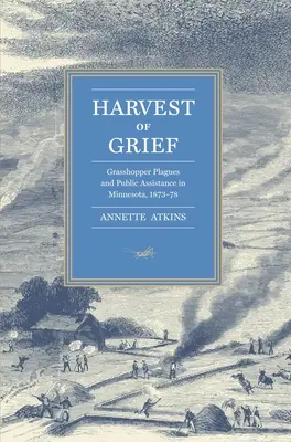 Úroda smútku: Kobylince a verejná pomoc v Minnesote, 1873-78 - Harvest of Grief: Grasshopper Plagues and Public Assistance in Minnesota, 1873-78