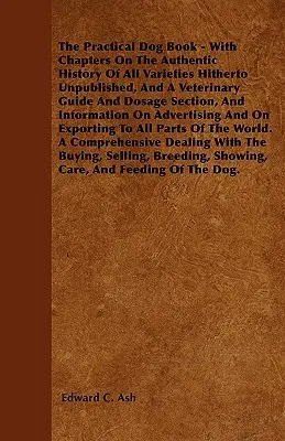 Praktická kniha o psoch - s kapitolami o autentickej histórii všetkých doteraz nepublikovaných odrôd a s veterinárnou príručkou a časťou o dávkovaní a - The Practical Dog Book - With Chapters On The Authentic History Of All Varieties Hitherto Unpublished, And A Veterinary Guide And Dosage Section, And
