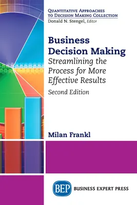 Podnikateľské rozhodovanie, druhé vydanie: Zjednodušenie procesu pre efektívnejšie výsledky - Business Decision Making, Second Edition: Streamlining the Process for More Effective Results