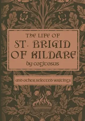 Život svätej Brigity z Kildare podľa Cogitosu: Kráľ Brigita: A iné vybrané spisy - The Life of St. Brigid of Kildare by Cogitosus: And Other Selected Writings