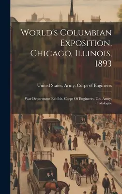 Svetová kolumbovská výstava, Chicago, Illinois, 1893: Výstava ministerstva vojny. Corps Of Engineers, U.s. Army. Katalóg - World's Columbian Exposition, Chicago, Illinois, 1893: War Department Exhibit. Corps Of Engineers, U.s. Army. Catalogue