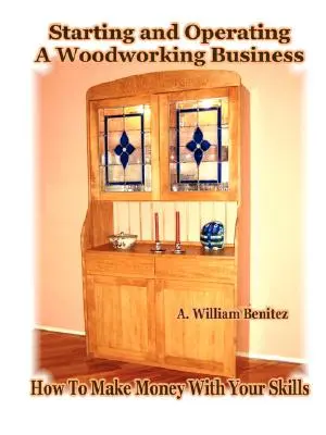Založenie a prevádzka drevárskeho podniku: Ako zarobiť peniaze vďaka svojim zručnostiam - Starting and Operating A Woodworking Business: How To Make Money With Your Skills