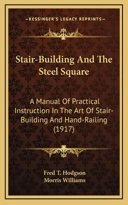 Stavba schodov a oceľový štvorec: Príručka praktického poučenia o umení stavania schodov a ručného zábradlia (1917) - Stair-Building And The Steel Square: A Manual Of Practical Instruction In The Art Of Stair-Building And Hand-Railing (1917)