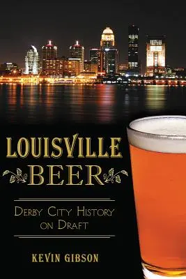 Louisvillské pivo: História mesta Derby na čapovanom pive - Louisville Beer: Derby City History on Draft