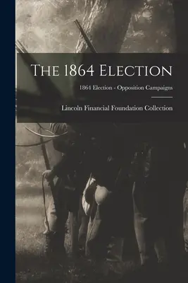 Voľby v roku 1864; 1864 Election - Opposition Campaigns - The 1864 Election; 1864 Election - Opposition Campaigns